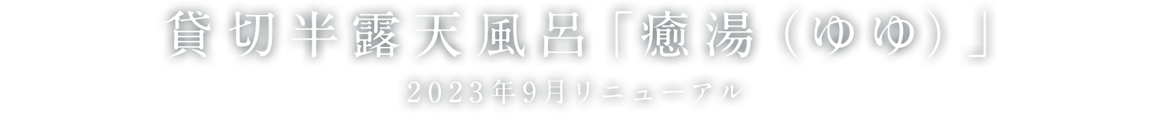 貸切半露天風呂「癒湯（ゆゆ）」 2023年9月リニューアル